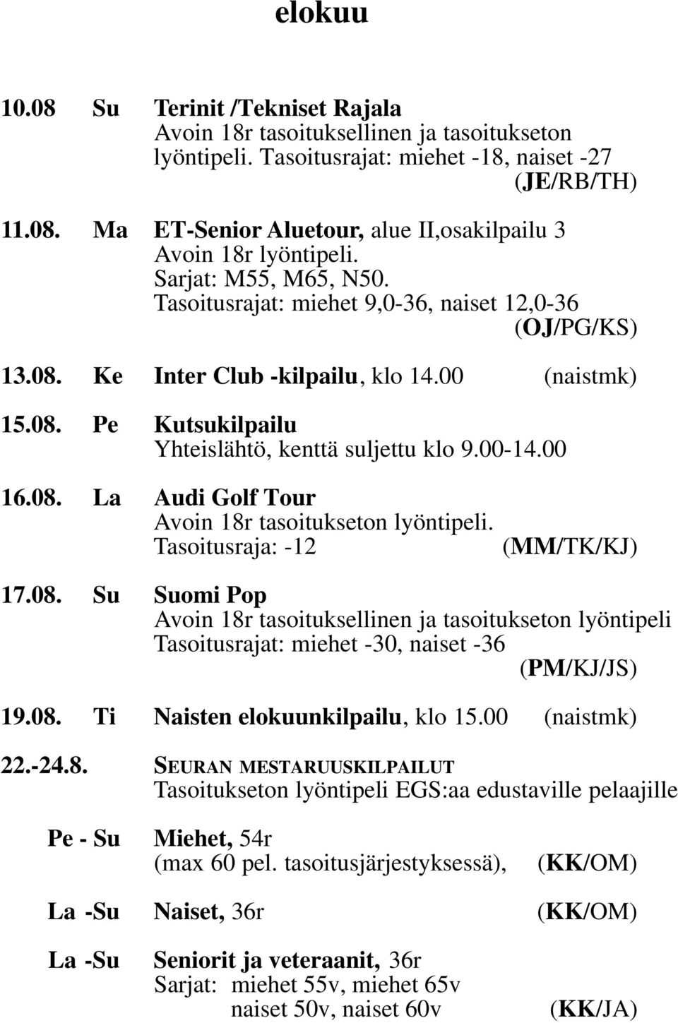 00 16.08. La Audi Golf Tour Avoin 18r tasoitukseton lyöntipeli. Tasoitusraja: -12 (MM/TK/KJ) 17.08. Su Suomi Pop Avoin 18r tasoituksellinen ja tasoitukseton lyöntipeli Tasoitusrajat: miehet -30, naiset -36 (PM/KJ/JS) 19.