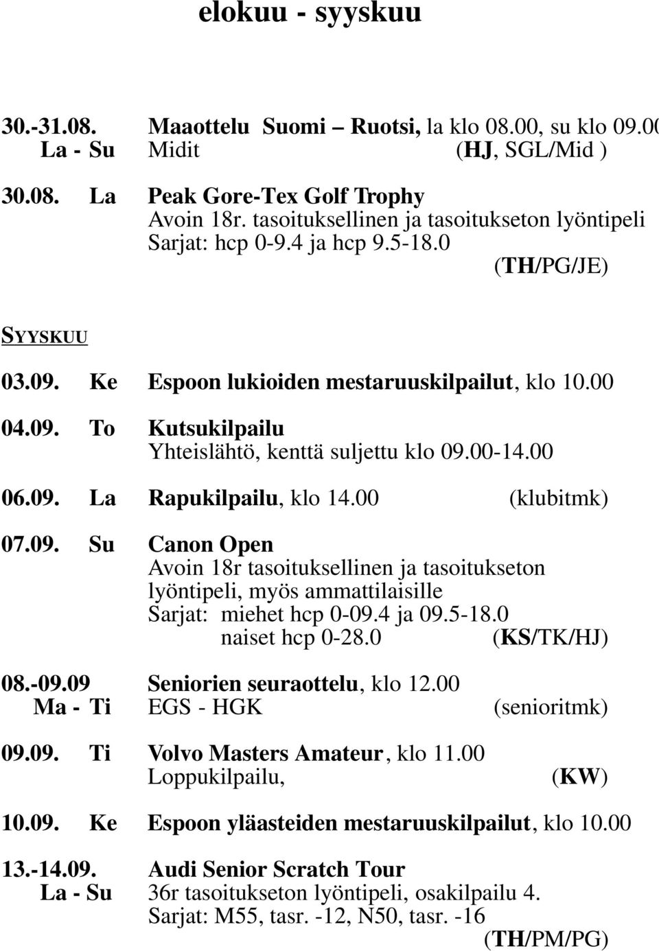 00-14.00 06.09. La Rapukilpailu, klo 14.00 (klubitmk) 07.09. Su Canon Open Avoin 18r tasoituksellinen ja tasoitukseton lyöntipeli, myös ammattilaisille Sarjat: miehet hcp 0-09.4 ja 09.5-18.