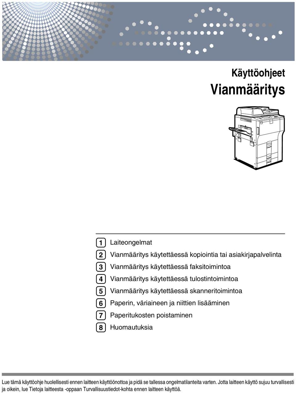 lisääminen Paperitukosten poistaminen Huomautuksia Lue tämä käyttöohje huolellisesti ennen laitteen käyttöönottoa ja pidä se tallessa