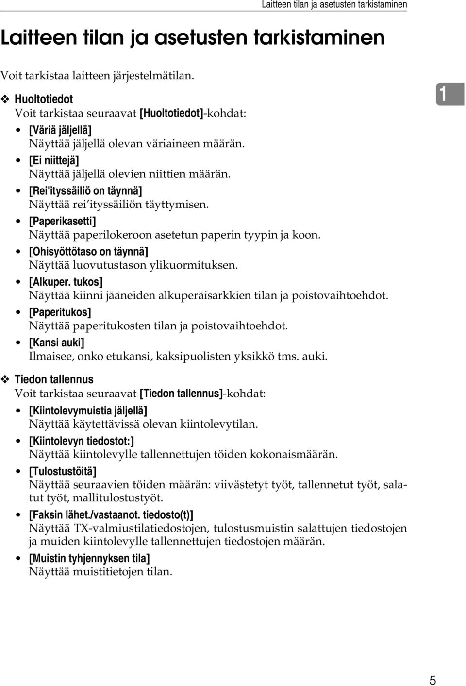 [Rei'ityssäiliö on täynnä] Näyttää rei ityssäiliön täyttymisen. [Paperikasetti] Näyttää paperilokeroon asetetun paperin tyypin ja koon. [Ohisyöttötaso on täynnä] Näyttää luovutustason ylikuormituksen.