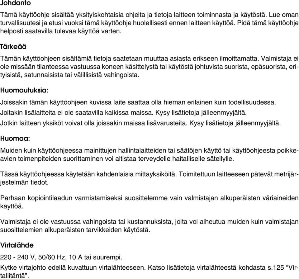Valmistaja ei ole missään tilanteessa vastuussa koneen käsittelystä tai käytöstä johtuvista suorista, epäsuorista, erityisistä, satunnaisista tai välillisistä vahingoista.