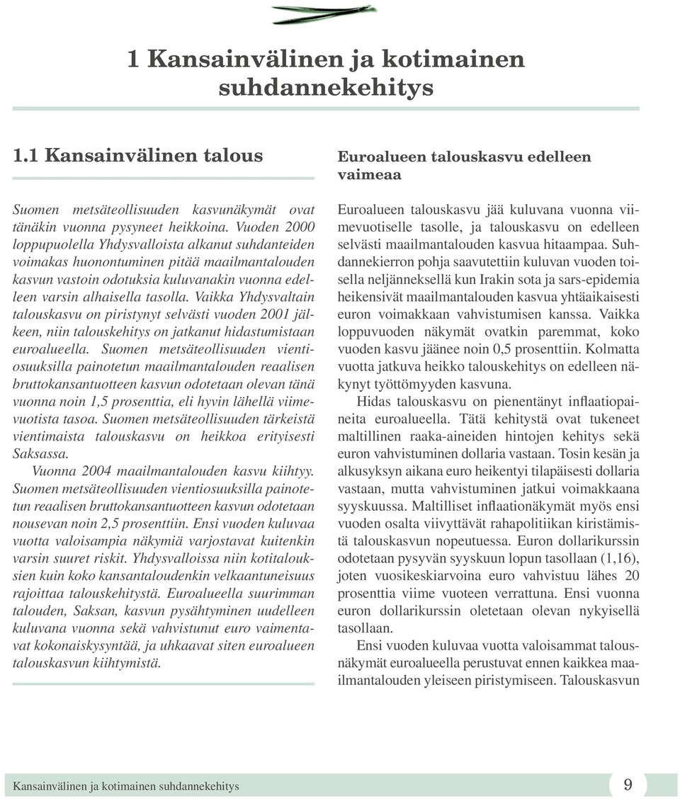 Vaikka Yhdysvaltain talouskasvu on piristynyt selvästi vuoden 2001 jälkeen, niin talouskehitys on jatkanut hidastumistaan euroalueella.