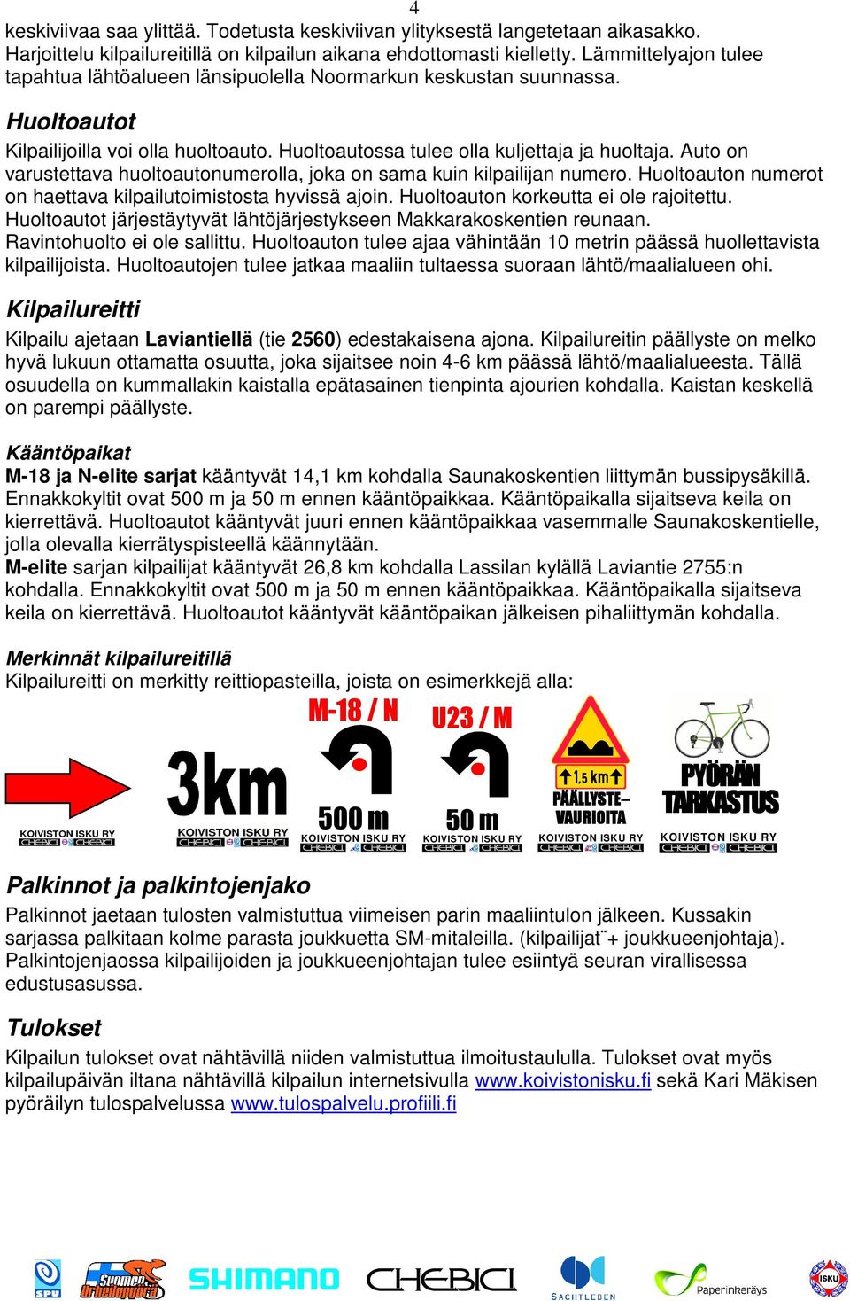 Auto on varustettava huoltoautonumerolla, joka on sama kuin kilpailijan numero. Huoltoauton numerot on haettava kilpailutoimistosta hyvissä ajoin. Huoltoauton korkeutta ei ole rajoitettu.