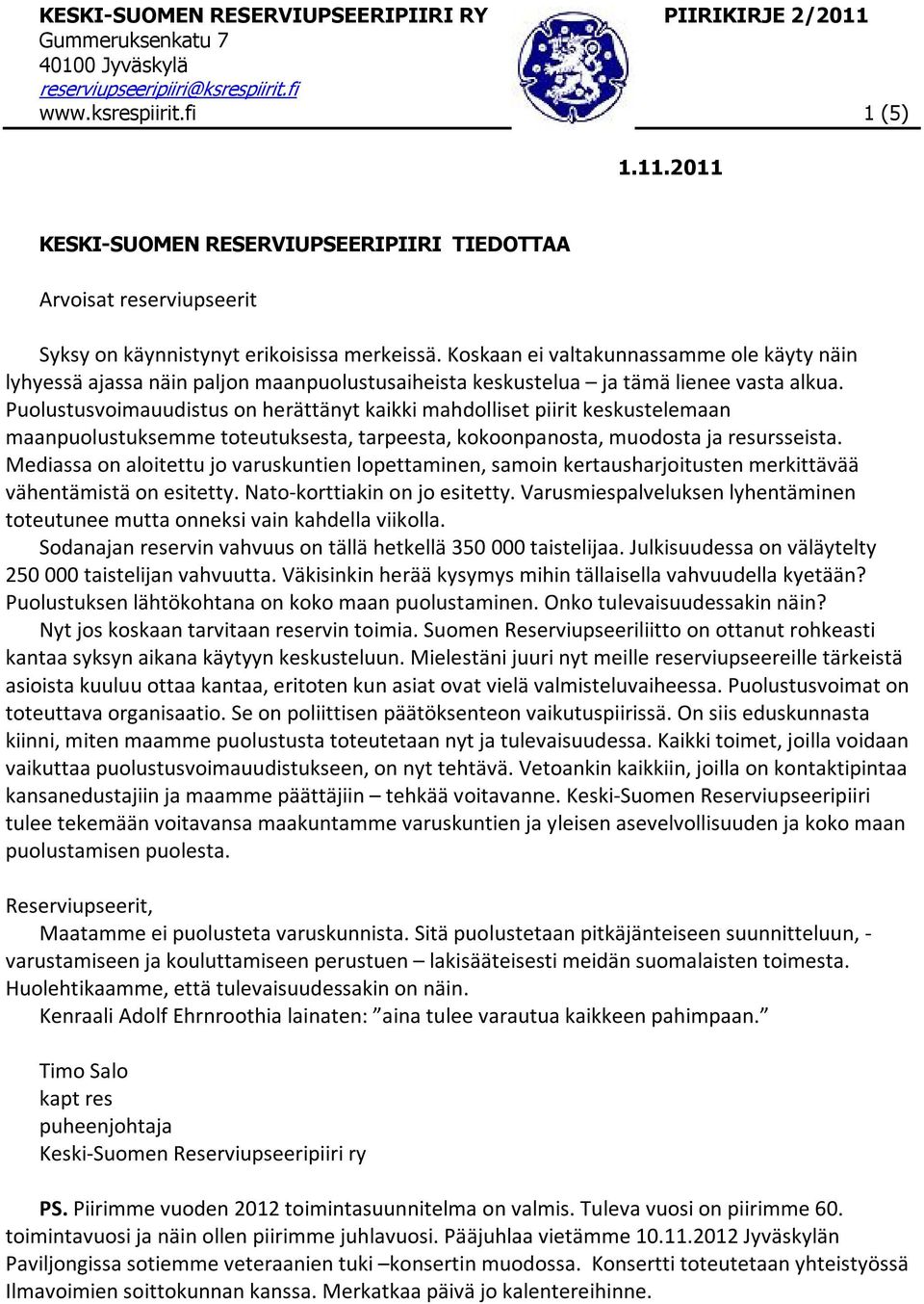 Puolustusvoimauudistus on herättänyt kaikki mahdolliset piirit keskustelemaan maanpuolustuksemme toteutuksesta, tarpeesta, kokoonpanosta, muodosta ja resursseista.