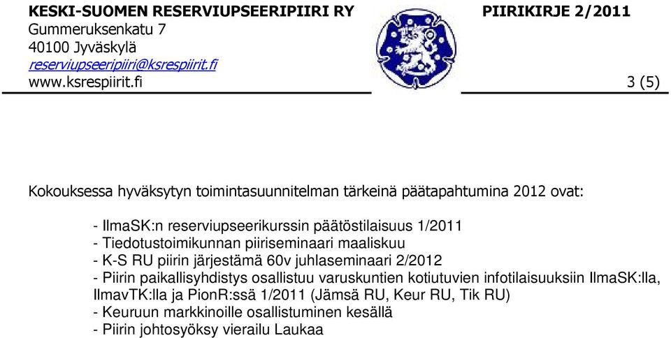 piirin järjestämä 60v juhlaseminaari 2/2012 - Piirin paikallisyhdistys osallistuu varuskuntien kotiutuvien infotilaisuuksiin IlmaSK:lla, IlmavTK:lla ja PionR:ssä 1/2011 (Jämsä RU, Keur RU, Tik RU) -