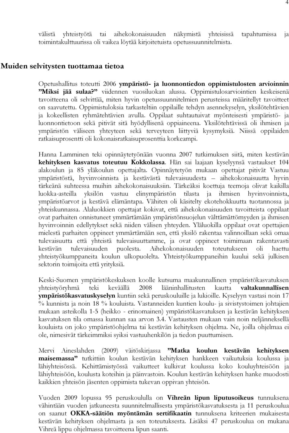 Oppimistulosarviointien keskeisenä tavoitteena oli selvittää, miten hyvin opetussuunnitelmien perusteissa määritellyt tavoitteet on saavutettu.