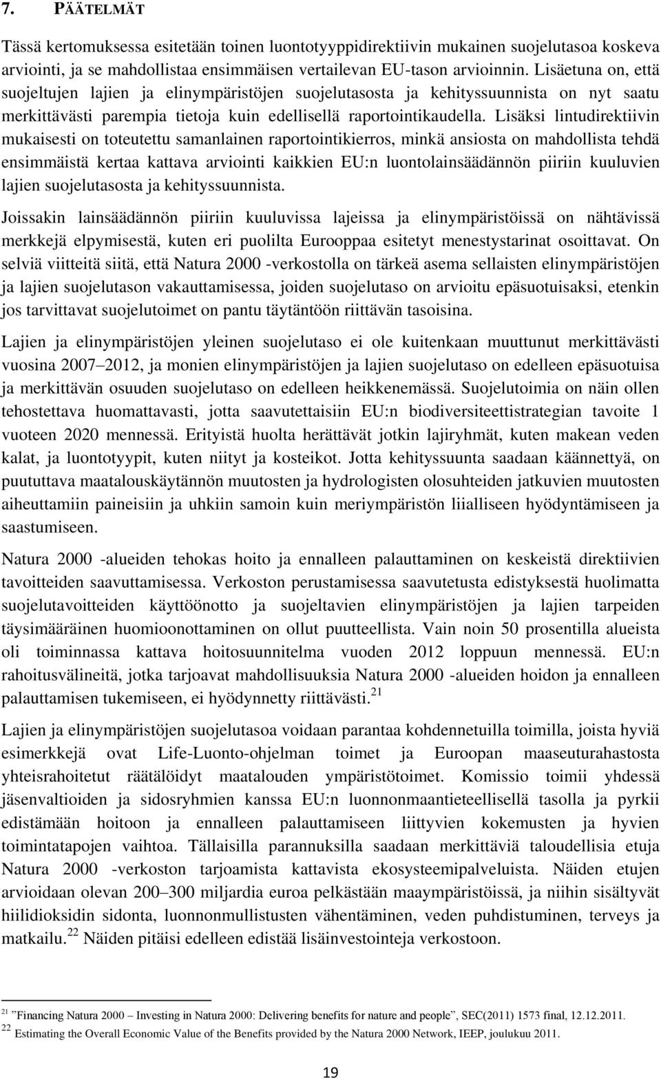 Lisäksi lintudirektiivin mukaisesti on toteutettu samanlainen raportointikierros, minkä ansiosta on mahdollista tehdä ensimmäistä kertaa kattava arviointi kaikkien EU:n luontolainsäädännön piiriin