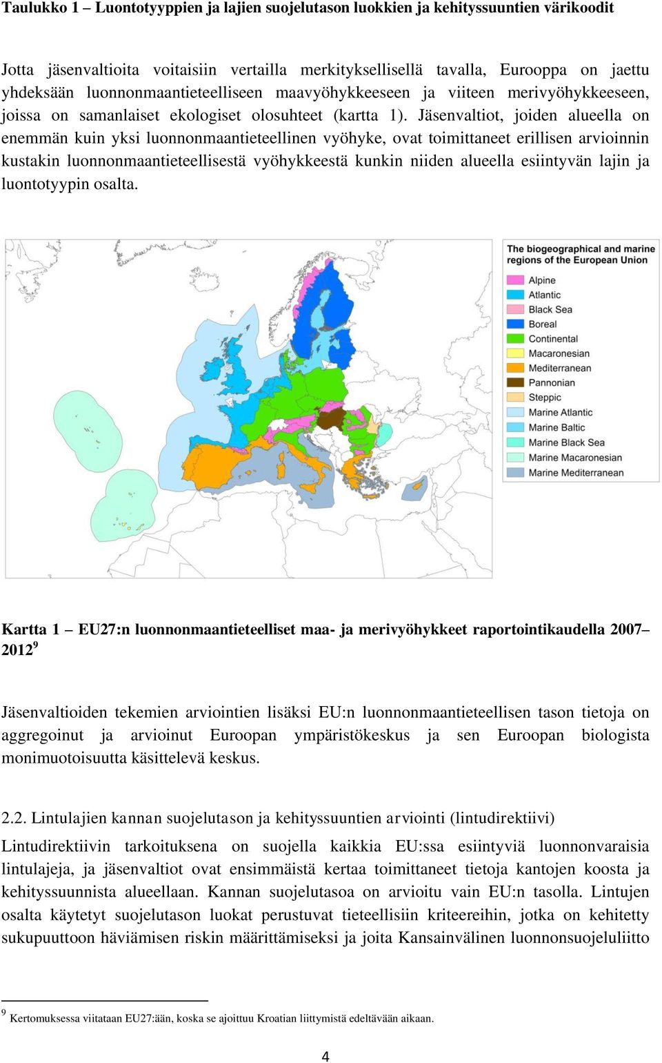 Jäsenvaltiot, joiden alueella on enemmän kuin yksi luonnonmaantieteellinen vyöhyke, ovat toimittaneet erillisen arvioinnin kustakin luonnonmaantieteellisestä vyöhykkeestä kunkin niiden alueella