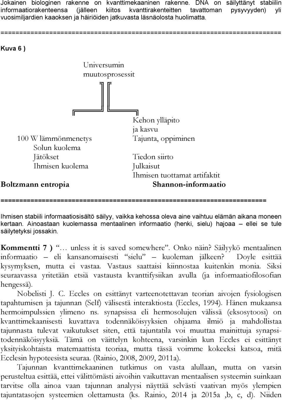 =========================================================================== Kuva 6 ) Universumin muutosprosessit Kehon ylläpito ja kasvu 100 W lämmönmenetys Tajunta, oppiminen Solun kuolema Jätökset