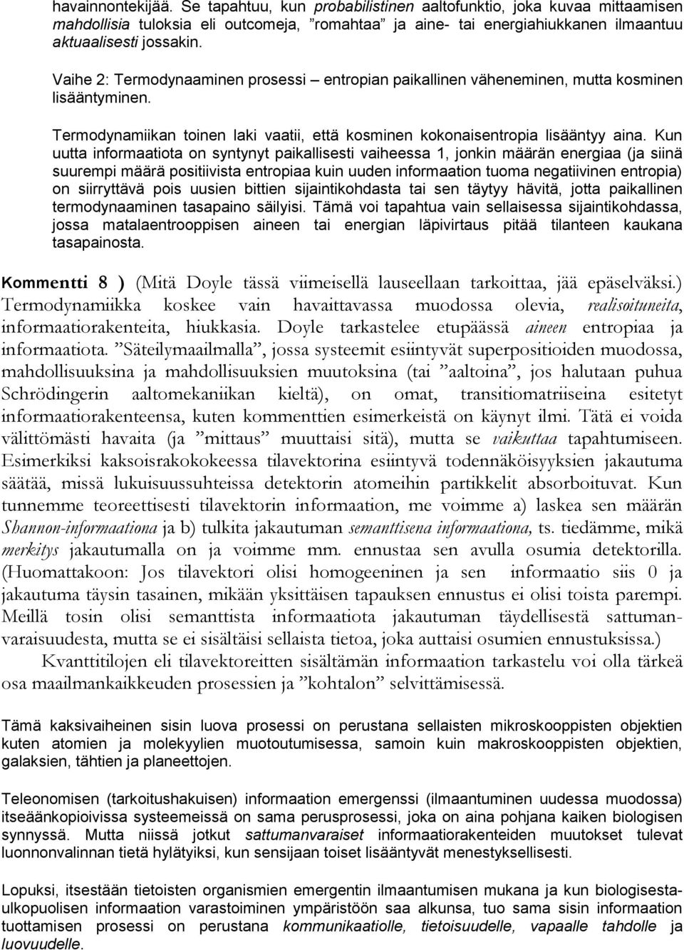 Kun uutta informaatiota on syntynyt paikallisesti vaiheessa 1, jonkin määrän energiaa (ja siinä suurempi määrä positiivista entropiaa kuin uuden informaation tuoma negatiivinen entropia) on