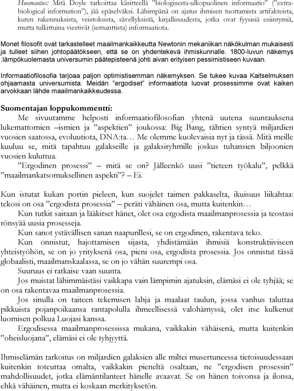 informaatiota. Monet filosofit ovat tarkastelleet maailmankaikkeutta Newtonin mekaniikan näkökulman mukaisesti ja tulleet siihen johtopäätökseen, että se on yhdentekevä ihmiskunnalle.