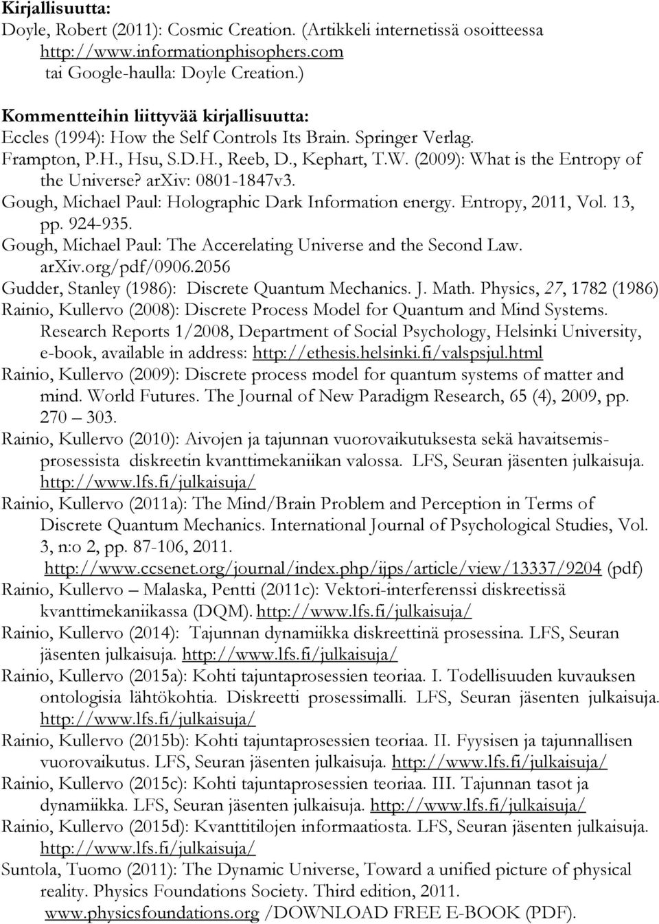 (2009): What is the Entropy of the Universe? arxiv: 0801-1847v3. Gough, Michael Paul: Holographic Dark Information energy. Entropy, 2011, Vol. 13, pp. 924-935.