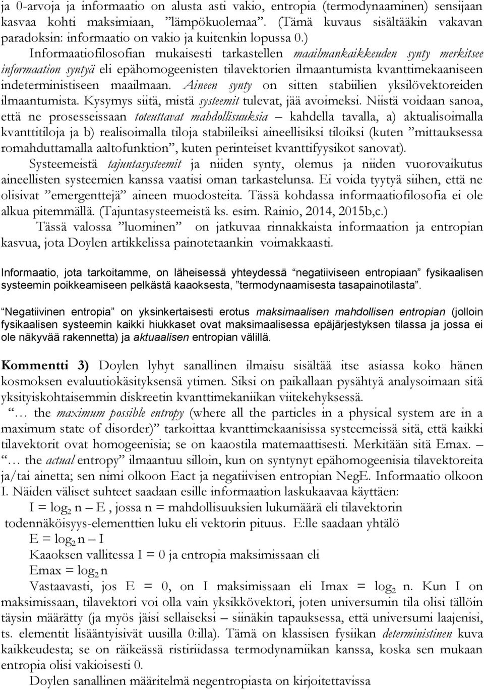 ) Informaatiofilosofian mukaisesti tarkastellen maailmankaikkeuden synty merkitsee informaation syntyä eli epähomogeenisten tilavektorien ilmaantumista kvanttimekaaniseen indeterministiseen maailmaan.