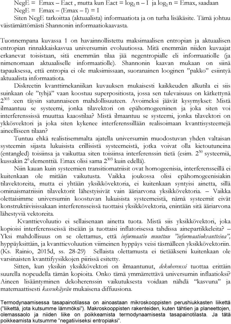 Mitä enemmän niiden kuvaajat erkanevat toisistaan, sitä enemmän tilaa jää negentropialle eli informaatiolle (ja nimenomaan aktuaaliselle informaatiolle).