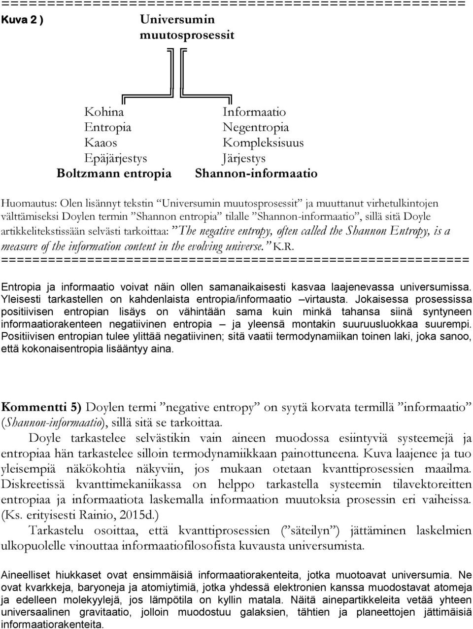 Doyle artikkelitekstissään selvästi tarkoittaa: The negative entropy, often called the Shannon Entropy, is a measure of the information content in the evolving universe. K.R.