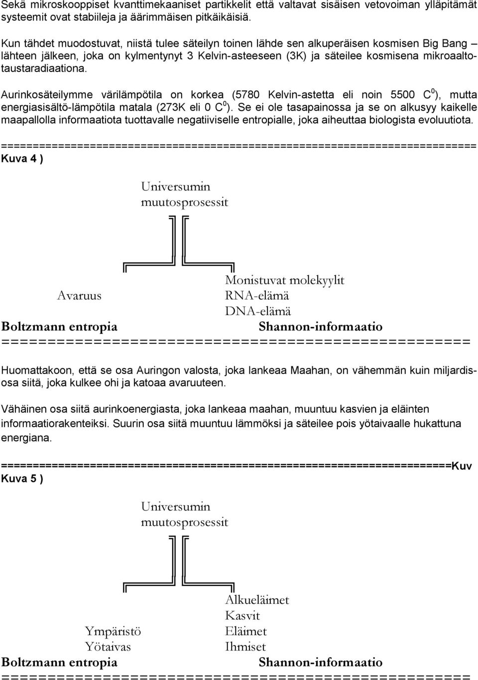 mikroaaltotaustaradiaationa. Aurinkosäteilymme värilämpötila on korkea (5780 Kelvin-astetta eli noin 5500 C 0 ), mutta energiasisältö-lämpötila matala (273K eli 0 C 0 ).