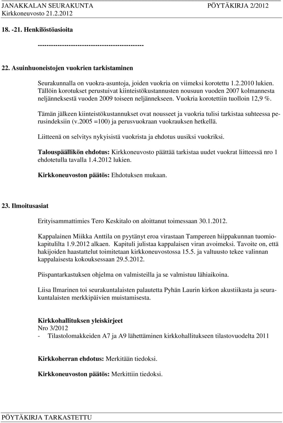 Tämän jälkeen kiinteistökustannukset ovat nousseet ja vuokria tulisi tarkistaa suhteessa perusindeksiin (v.2005 =100) ja perusvuokraan vuokrauksen hetkellä.