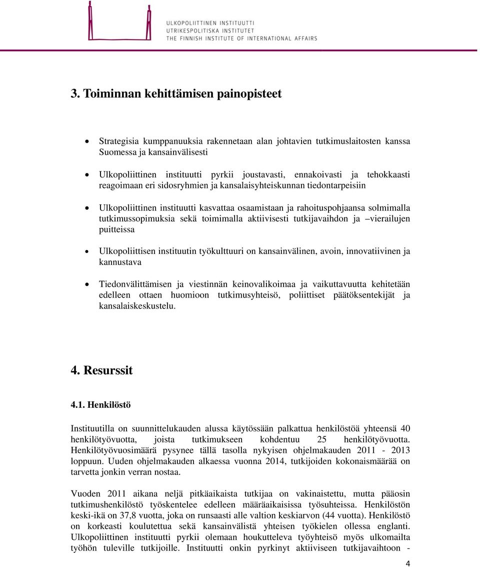 sekä toimimalla aktiivisesti tutkijavaihdon ja vierailujen puitteissa Ulkopoliittisen instituutin työkulttuuri on kansainvälinen, avoin, innovatiivinen ja kannustava Tiedonvälittämisen ja viestinnän