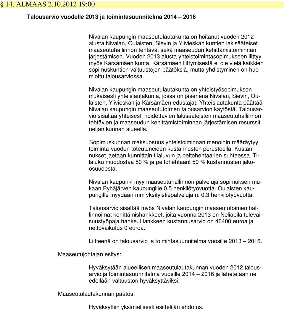 lakisääteiset maaseutuhallinnon tehtävät sekä maaseudun kehittämistoiminnan järjestämisen. Vuoden 2013 alusta yhteistoimintasopimukseen liittyy myös Kärsämäen kunta.