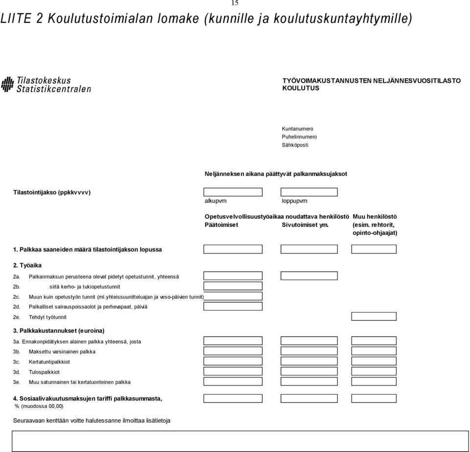 Palkkaa saaneiden määrä tilastointijakson lopussa 2. Työaika 2a. Palkanmaksun perusteena olevat pidetyt opetustunnit, yhteensä 2b. siitä kerho- ja tukiopetustunnit 2c. Muun kuin opetustyön tunnit (ml.