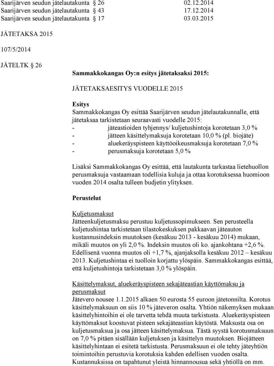 jätetaksaa tarkistetaan seuraavasti vuodelle 2015: - jäteastioiden tyhjennys/ kuljetushintoja korotetaan 3,0 % - jätteen käsittelymaksuja korotetaan 10,0 % (pl.