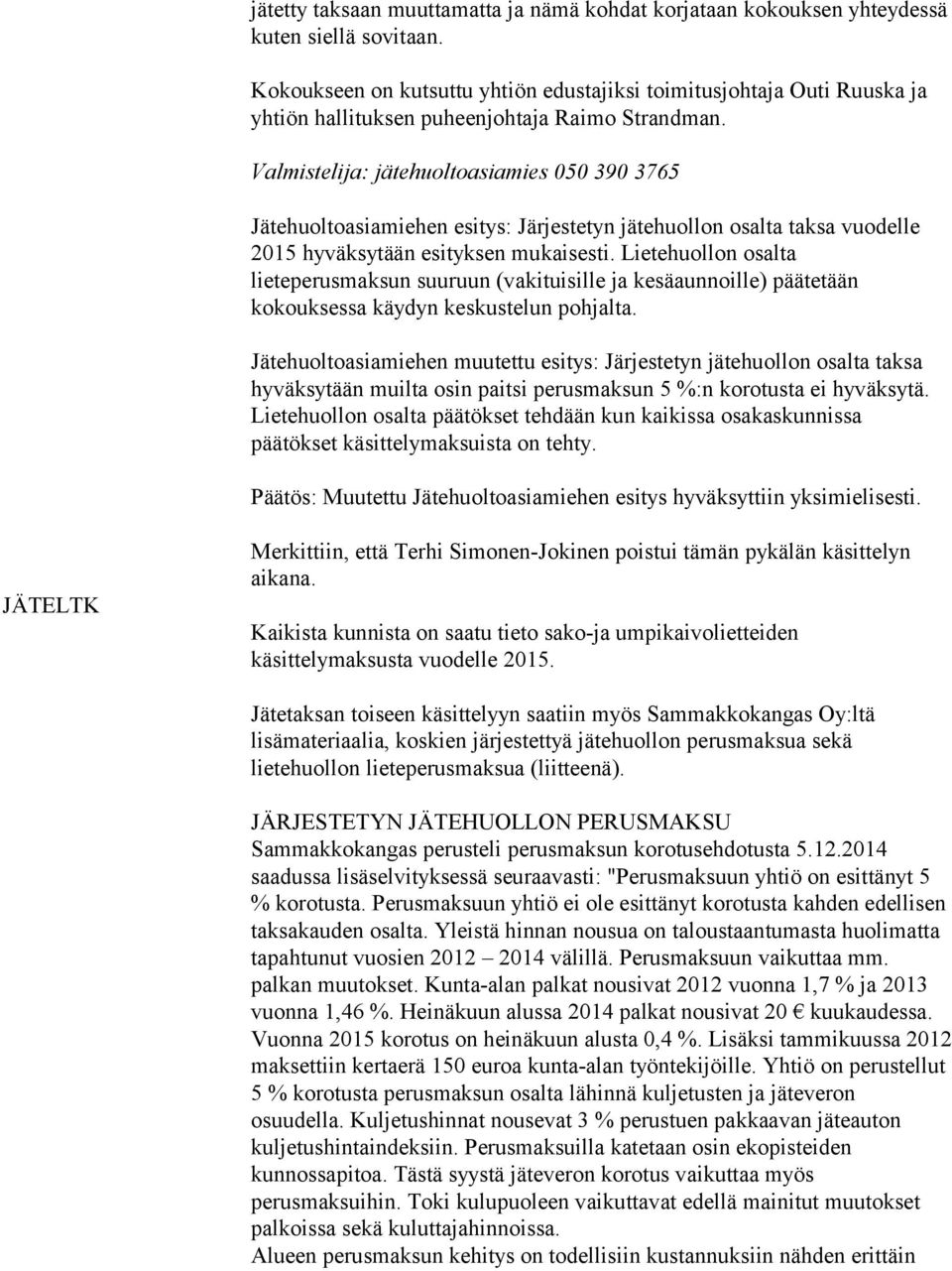 Valmistelija: jätehuoltoasiamies 050 390 3765 Jätehuoltoasiamiehen esitys: Järjestetyn jätehuollon osalta taksa vuodelle 2015 hyväksytään esityksen mukaisesti.