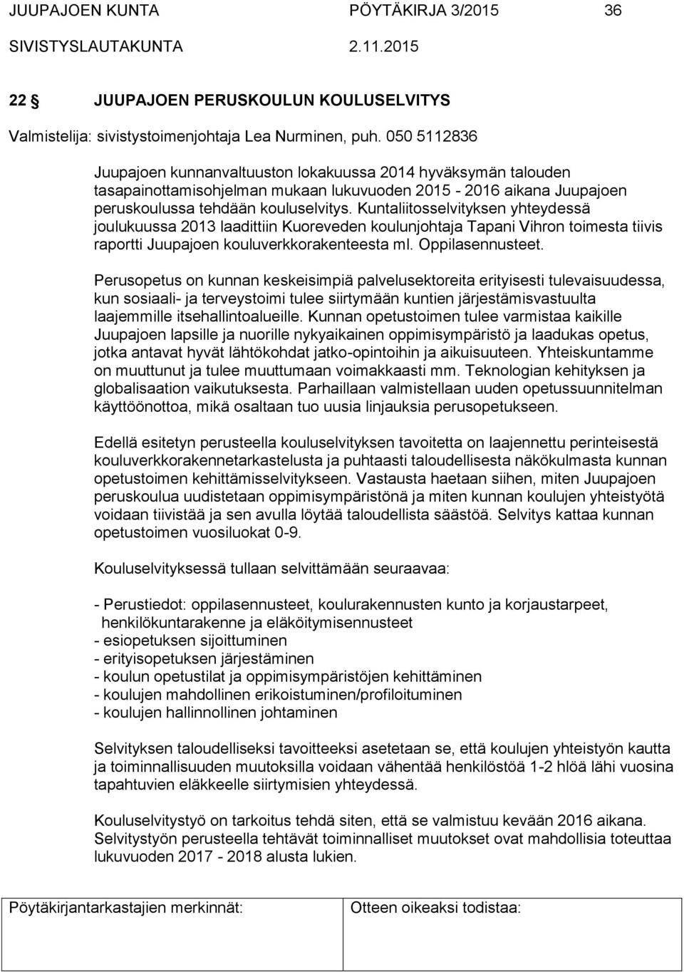 Kuntaliitosselvityksen yhteydessä joulukuussa 2013 laadittiin Kuoreveden koulunjohtaja Tapani Vihron toimesta tiivis raportti Juupajoen kouluverkkorakenteesta ml. Oppilasennusteet.