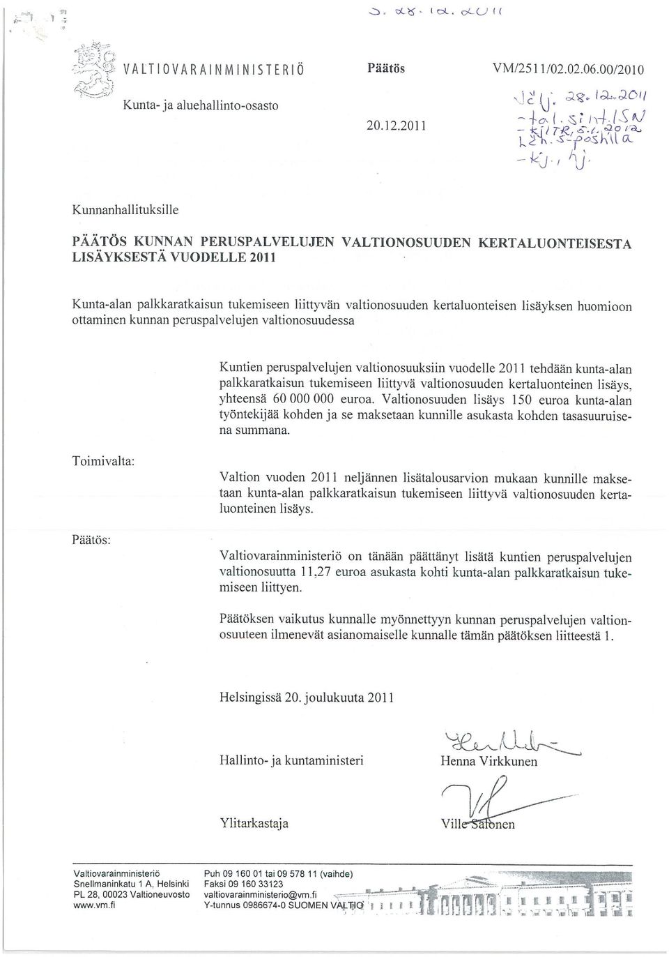 kertaluonteisen lisäyksen huomioon ottaminen kunnan peruspalvelujen valtionosuudessa Kuntien peruspalvelujen valtionosuuksiin vuodelle 2011 tehdään kunta-alan palkkaratkaisun tukemiseen liittyvä