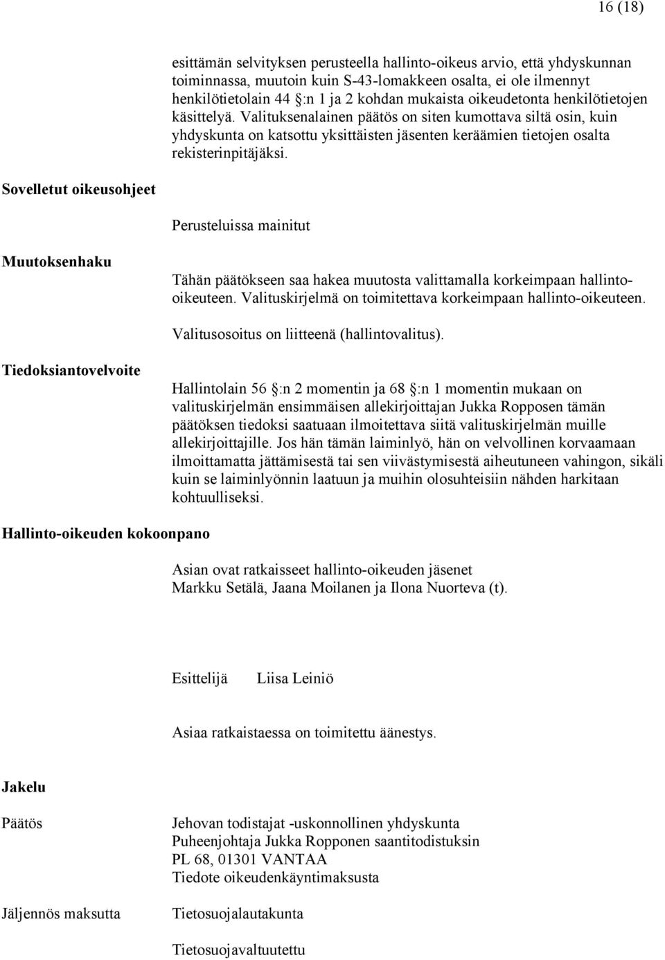 Sovelletut oikeusohjeet Perusteluissa mainitut Muutoksenhaku Tähän päätökseen saa hakea muutosta valittamalla korkeimpaan hallintooikeuteen.