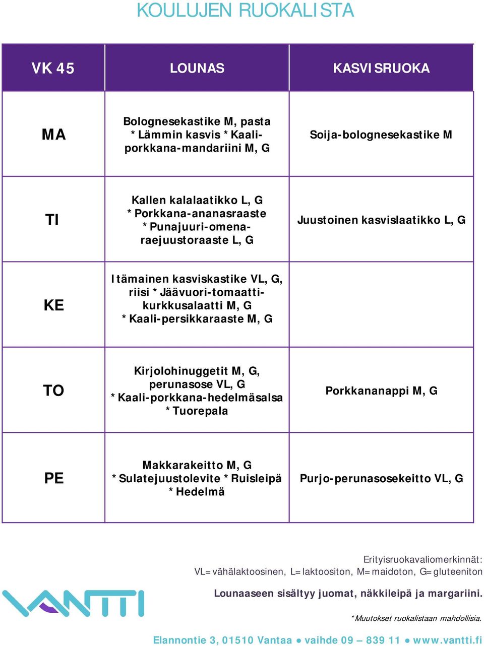 kasviskastike VL, G, riisi *Jäävuori-tomaattikurkkusalaatti *Kaali-persikkaraaste Kirjolohinuggetit, perunasose VL, G