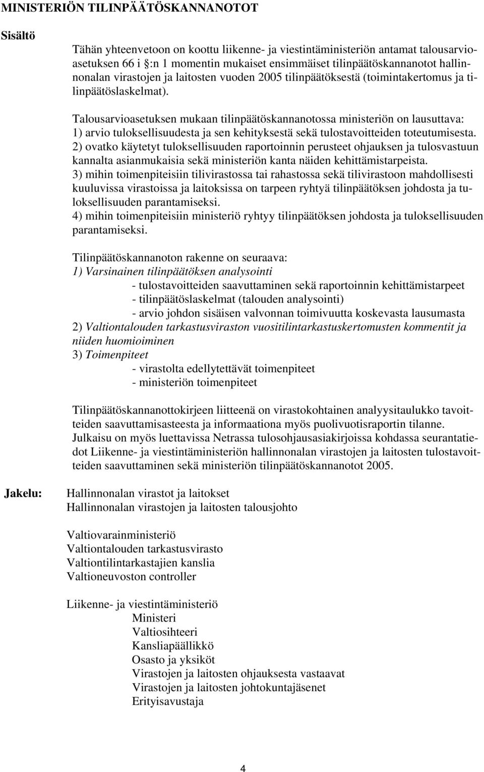 Talousarvioasetuksen mukaan tilinpäätöskannanotossa ministeriön on lausuttava: 1) arvio tuloksellisuudesta ja sen kehityksestä sekä tulostavoitteiden toteutumisesta.