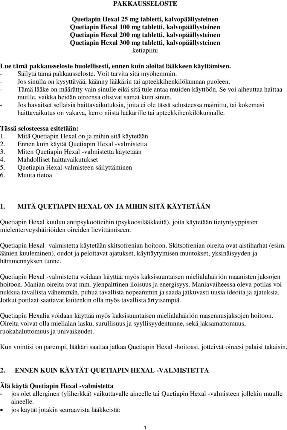 - Jos sinulla on kysyttävää, käänny lääkärin tai apteekkihenkilökunnan puoleen. - Tämä lääke on määrätty vain sinulle eikä sitä tule antaa muiden käyttöön.