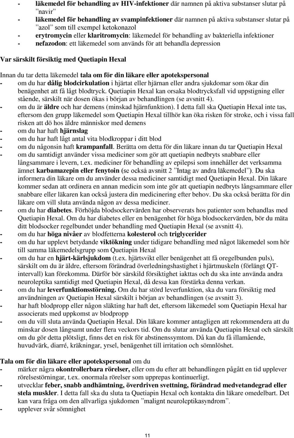 med Quetiapin Hexal Innan du tar detta läkemedel tala om för din läkare eller apotekspersonal - om du har dålig blodcirkulation i hjärtat eller hjärnan eller andra sjukdomar som ökar din benägenhet