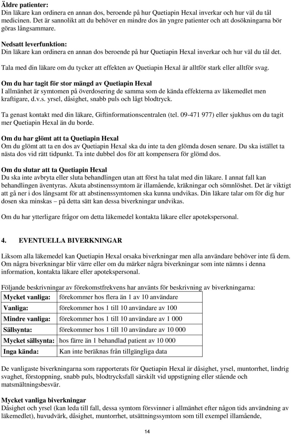 Nedsatt leverfunktion: Din läkare kan ordinera en annan dos beroende på hur Quetiapin Hexal inverkar och hur väl du tål det.