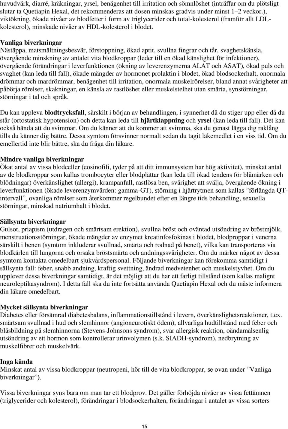 Vanliga biverkningar Nästäppa, matsmältningsbesvär, förstoppning, ökad aptit, svullna fingrar och tår, svaghetskänsla, övergående minskning av antalet vita blodkroppar (leder till en ökad känslighet