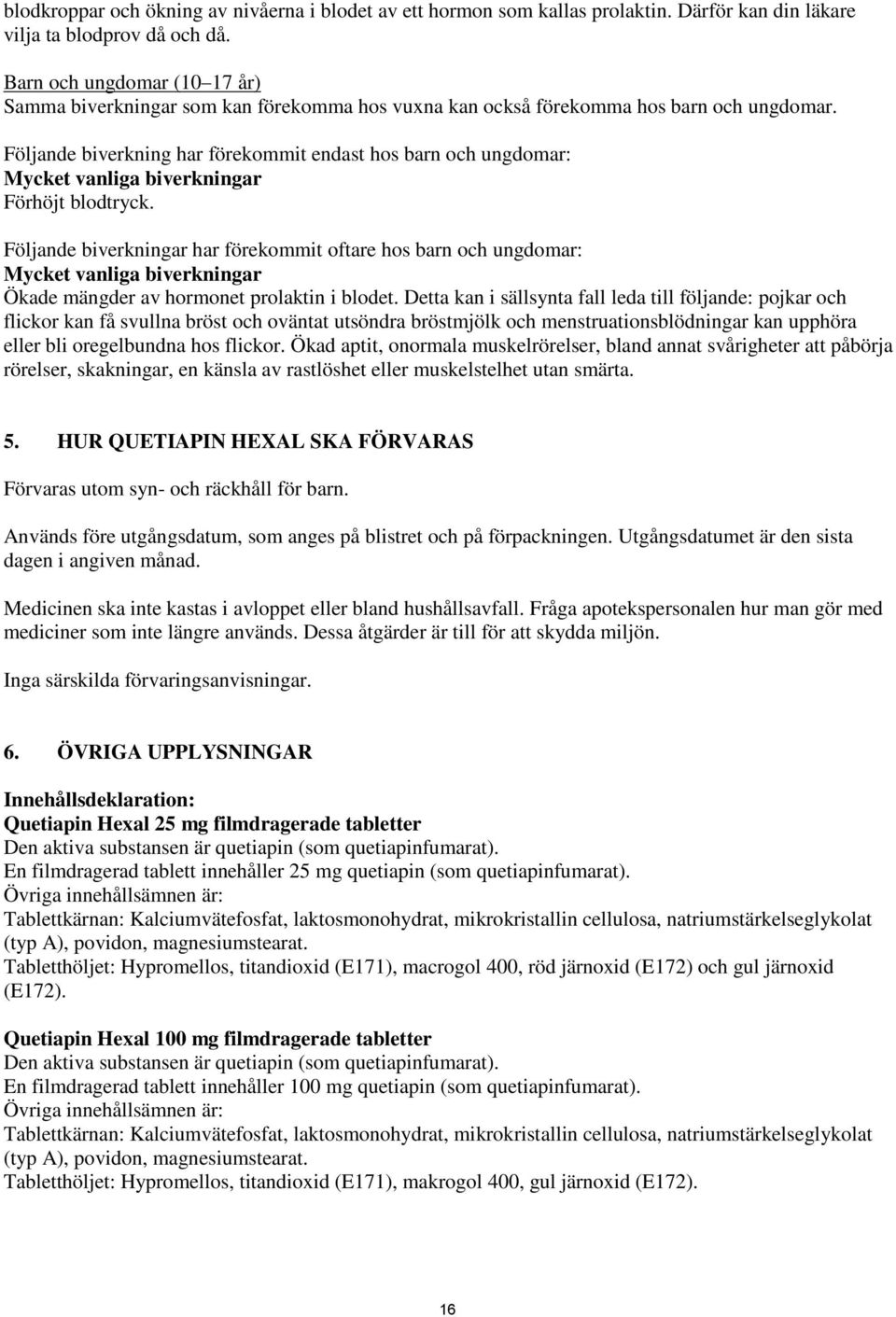 Följande biverkning har förekommit endast hos barn och ungdomar: Mycket vanliga biverkningar Förhöjt blodtryck.