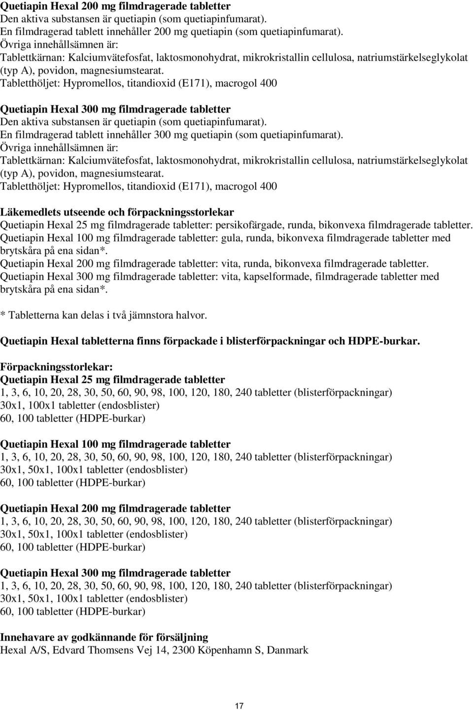 Tabletthöljet: Hypromellos, titandioxid (E171), macrogol 400 Quetiapin Hexal 300 mg filmdragerade tabletter Den aktiva substansen är quetiapin (som quetiapinfumarat).