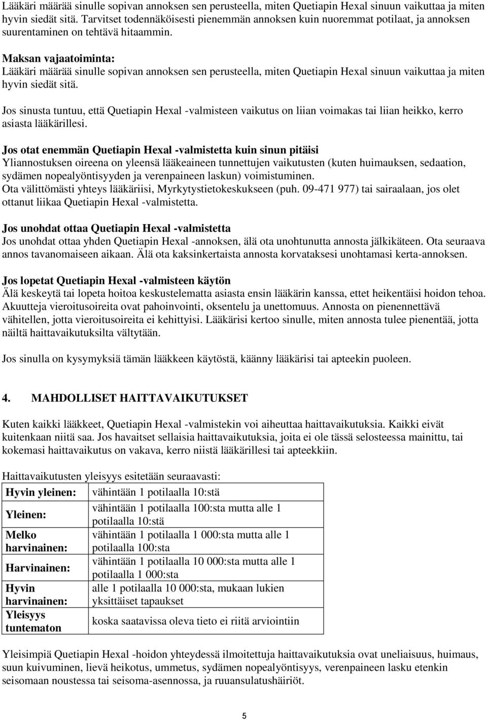 Maksan vajaatoiminta:  Jos sinusta tuntuu, että Quetiapin Hexal -valmisteen vaikutus on liian voimakas tai liian heikko, kerro asiasta lääkärillesi.