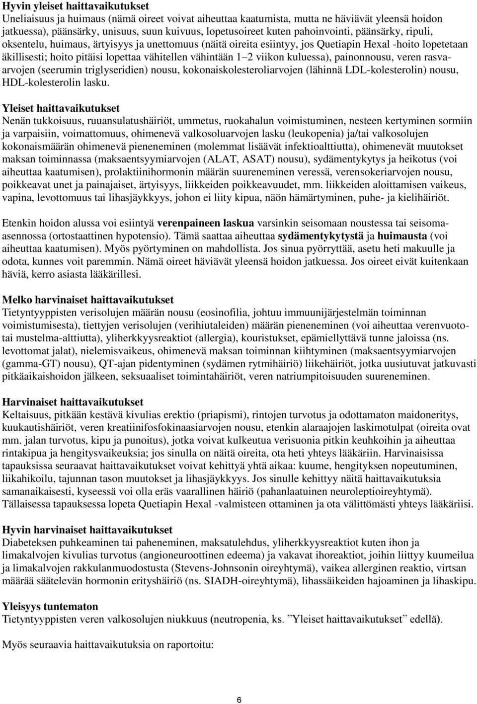 2 viikon kuluessa), painonnousu, veren rasvaarvojen (seerumin triglyseridien) nousu, kokonaiskolesteroliarvojen (lähinnä LDL-kolesterolin) nousu, HDL-kolesterolin lasku.