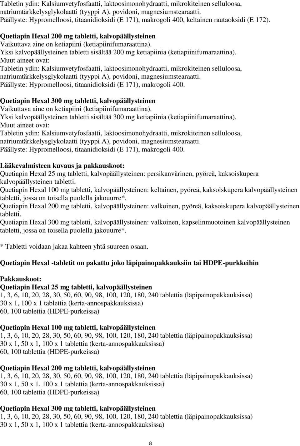 Quetiapin Hexal 200 mg tabletti, kalvopäällysteinen Vaikuttava aine on ketiapiini (ketiapiinifumaraattina). Yksi kalvopäällysteinen tabletti sisältää 200 mg ketiapiinia (ketiapiinifumaraattina).