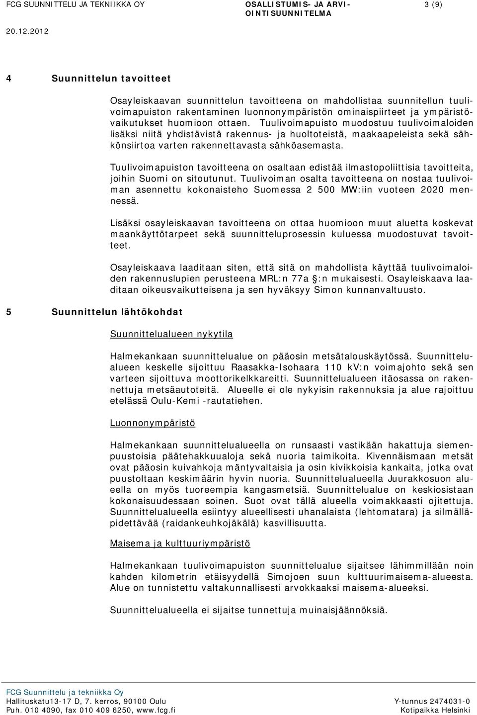 Tuulivoimapuisto muodostuu tuulivoimaloiden lisäksi niitä yhdistävistä rakennus- ja huoltoteistä, maakaapeleista sekä sähkönsiirtoa varten rakennettavasta sähköasemasta.