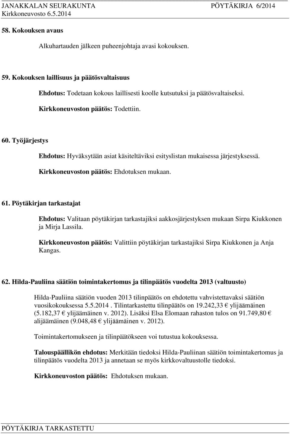 Pöytäkirjan tarkastajat Ehdotus: Valitaan pöytäkirjan tarkastajiksi aakkosjärjestyksen mukaan Sirpa Kiukkonen ja Mirja Lassila.