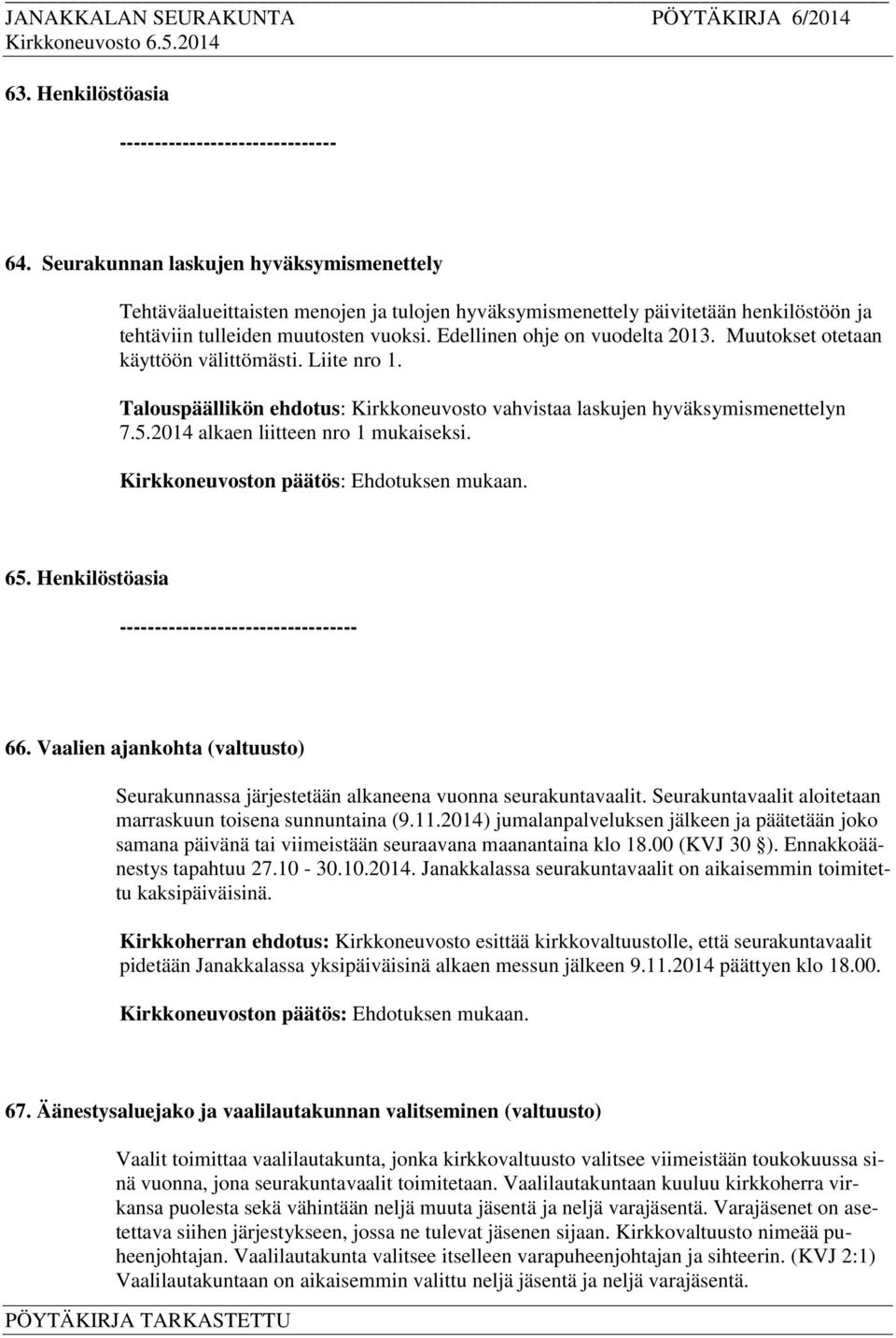 Muutokset otetaan käyttöön välittömästi. Liite nro 1. Talouspäällikön ehdotus: Kirkkoneuvosto vahvistaa laskujen hyväksymismenettelyn 7.5.2014 alkaen liitteen nro 1 mukaiseksi. 65.