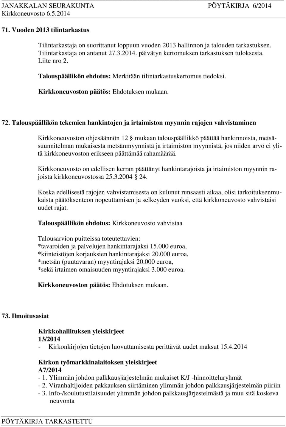 Talouspäällikön tekemien hankintojen ja irtaimiston myynnin rajojen vahvistaminen Kirkkoneuvoston ohjesäännön 12 mukaan talouspäällikkö päättää hankinnoista, metsäsuunnitelman mukaisesta