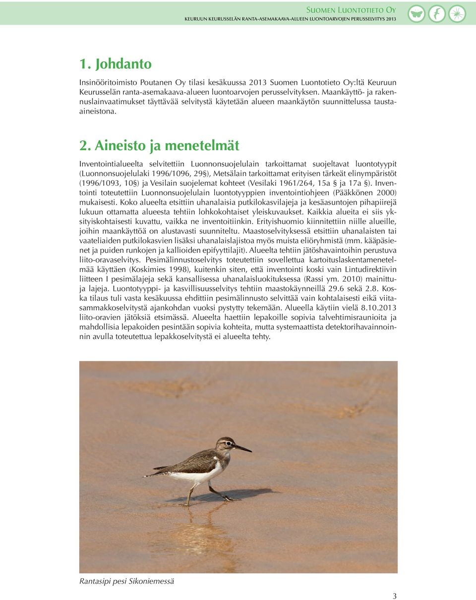 Aineisto ja menetelmät Inventointialueelta selvitettiin Luonnonsuojelulain tarkoittamat suojeltavat luontotyypit (Luonnonsuojelulaki 1996/1096, 29 ), Metsälain tarkoittamat erityisen tärkeät