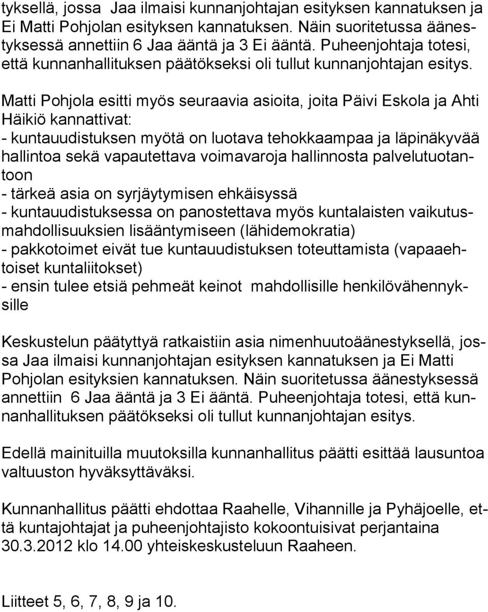 Matti Pohjola esitti myös seuraavia asioita, joita Päivi Es ko la ja Ahti Häikiö kannattivat: - kuntauudistuksen myötä on luota va tehokkaampaa ja läpi näkyvää hallintoa sekä vapautetta va