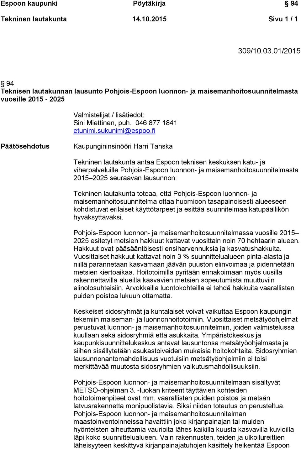 fi Päätösehdotus Kaupungininsinööri Harri Tanska Tekninen lautakunta antaa Espoon teknisen keskuksen katu- ja viherpalveluille Pohjois-Espoon luonnon- ja maisemanhoitosuunnitelmasta 2015 2025