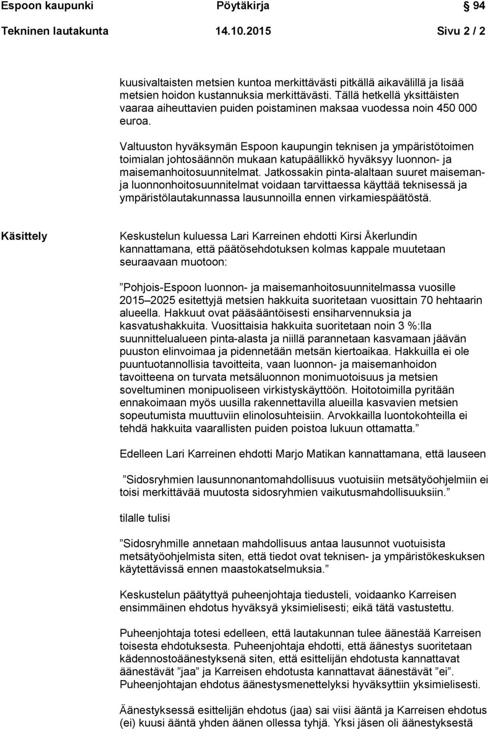 Valtuuston hyväksymän Espoon kaupungin teknisen ja ympäristötoimen toimialan johtosäännön mukaan katupäällikkö hyväksyy luonnon- ja maisemanhoitosuunnitelmat.