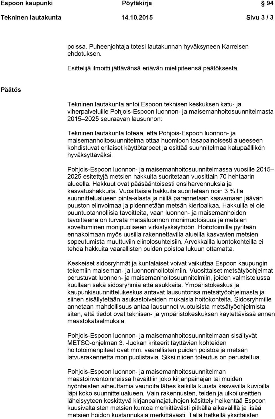 että Pohjois-Espoon luonnon- ja maisemanhoitosuunnitelma ottaa huomioon tasapainoisesti alueeseen kohdistuvat erilaiset käyttötarpeet ja esittää suunnitelmaa katupäällikön hyväksyttäväksi.