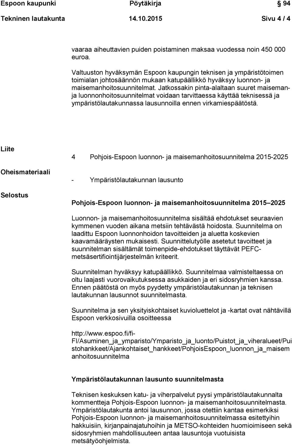 Jatkossakin pinta-alaltaan suuret maisemanja luonnonhoitosuunnitelmat voidaan tarvittaessa käyttää teknisessä ja ympäristölautakunnassa lausunnoilla ennen virkamiespäätöstä.